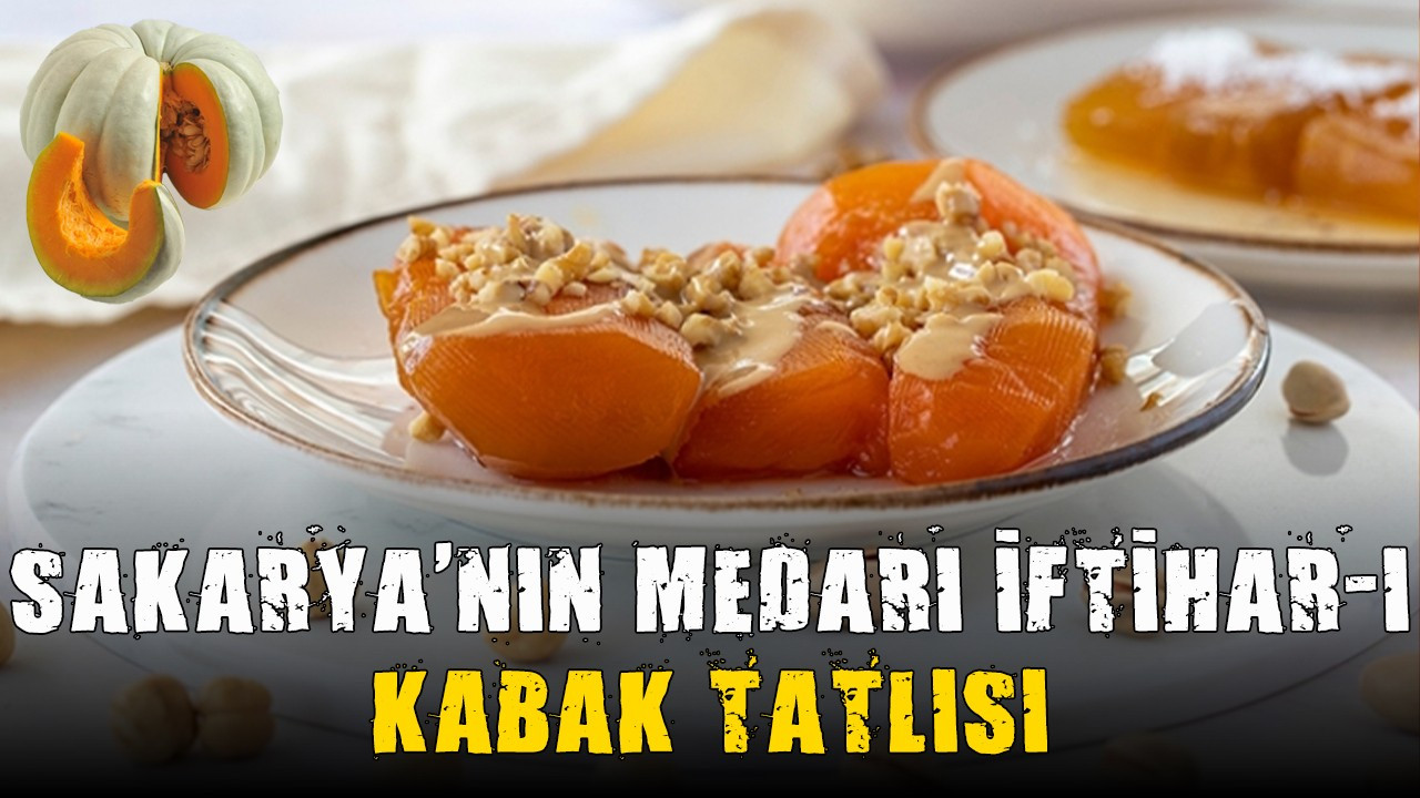 kabak tatlisi nedir kabak tatlisi nasil yapilir kabak tatlisi hangi kabaktan yapilir sakarya da kabak tatlisi neden meshur kabak tatlisi evde yapilir mi haberfokus