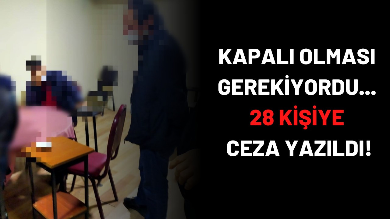 Kapalı olması gerekiyordu , 28 kişiye ceza yazıldı