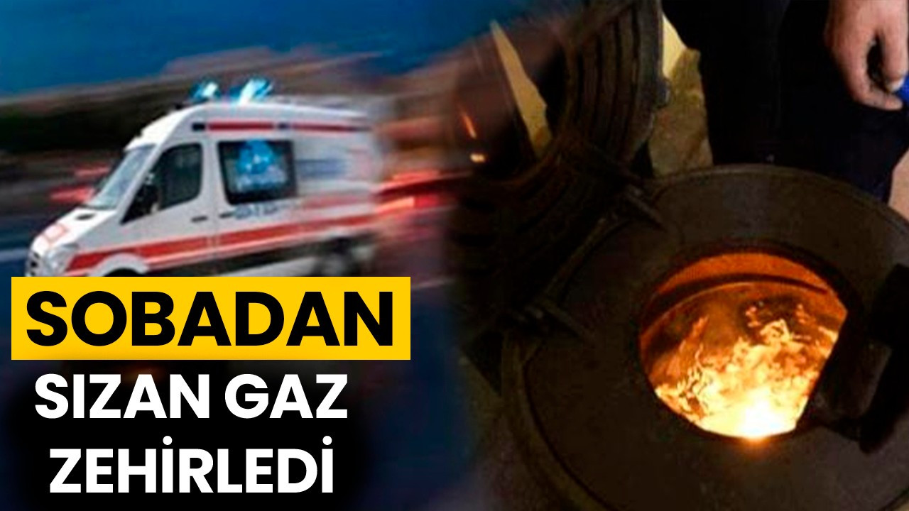 Sobadan sızan gaz zehirledi!