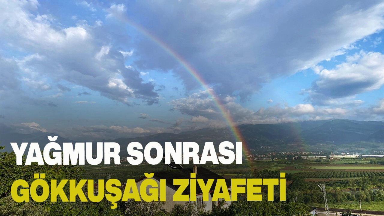 Sakarya’da yağmur sonrası gökkuşağı ziyafeti