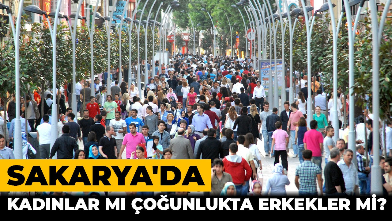 Sakarya’da kadınlar mı fazla, erkekler mi?
