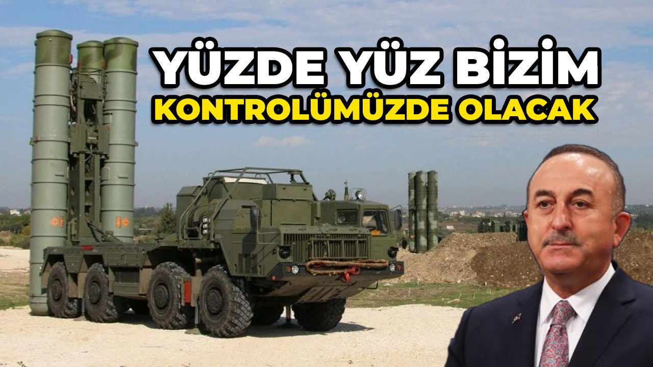 Bakan Çavuşoğlu: S-400'ler yüzde yüz bizim kontrolümüzde olacak