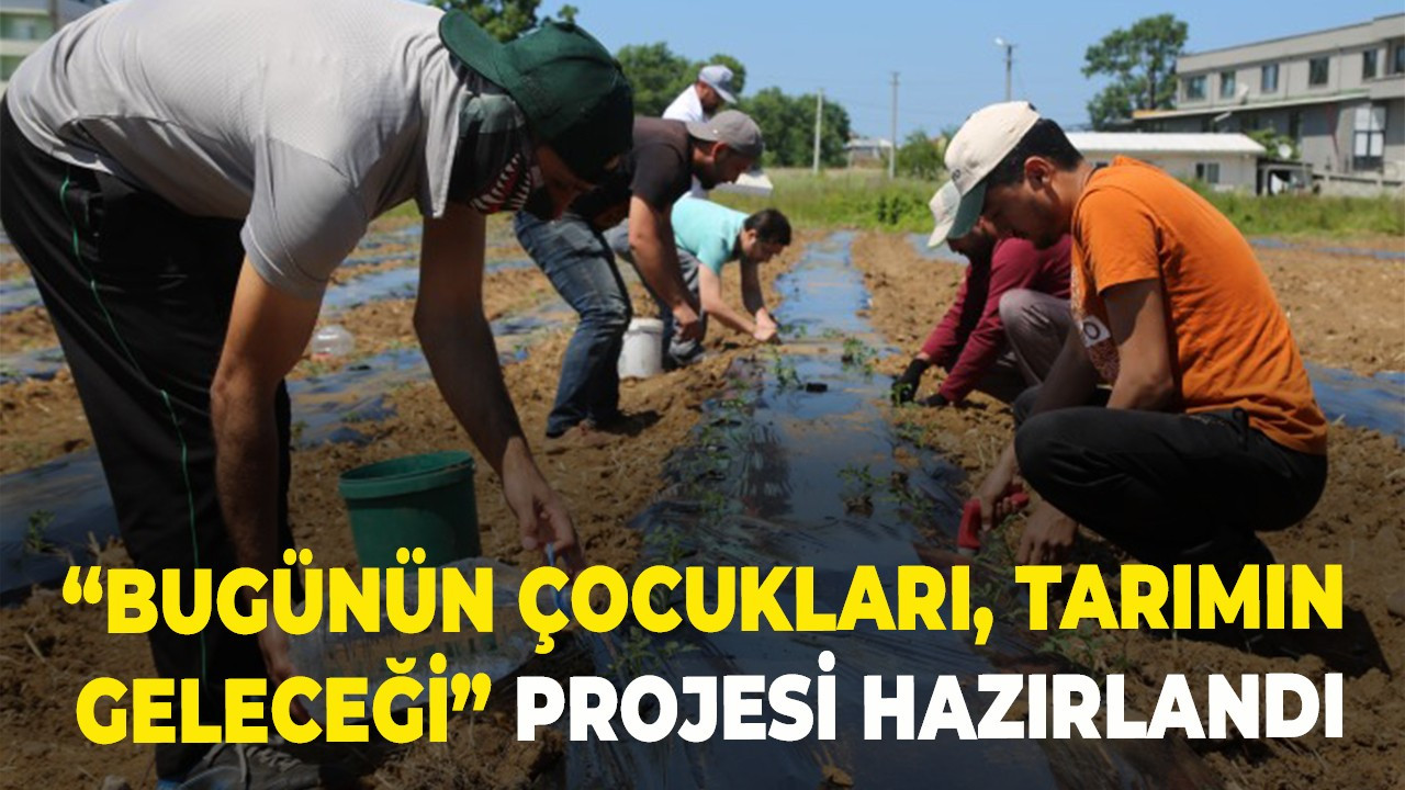 “Bugünün çocukları, tarımın geleceği” projesi hazırlandı