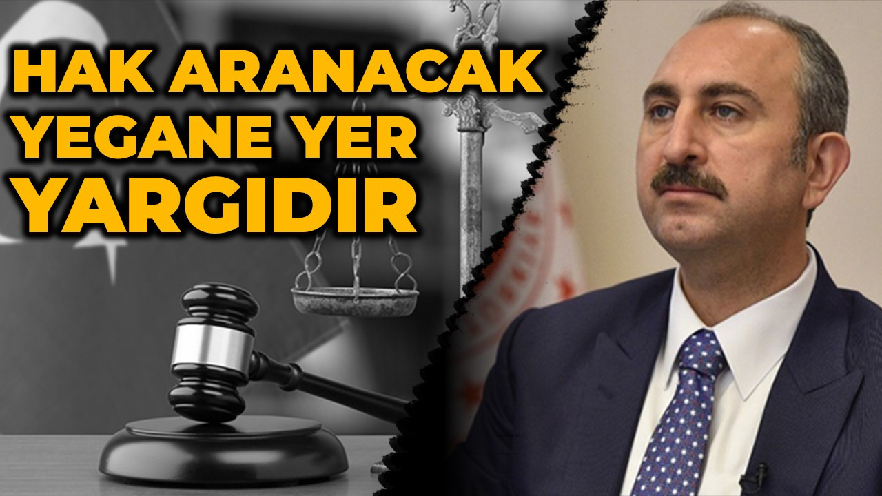 Bakan Gül: Hak aranacak yegane yer yargıdır