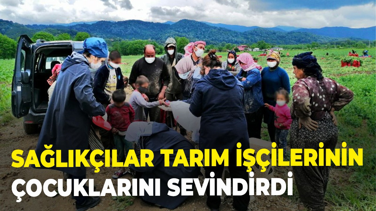 Sağlıkçılar tarım işçilerinin çocuklarını sevindirdi