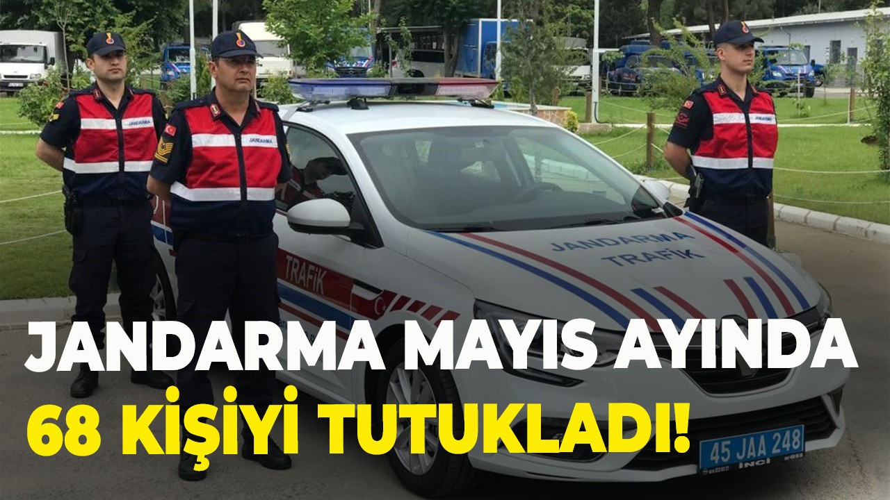 Jandarma Mayıs ayında 68 kişiyi tutukladı!