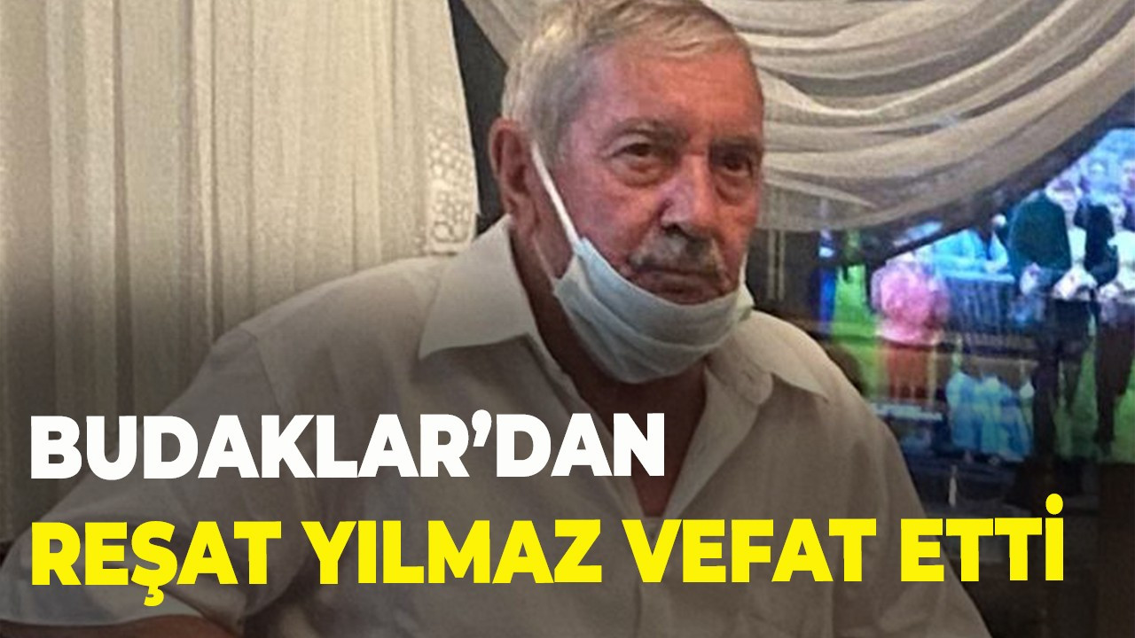 Budaklar’dan Reşat Yılmaz vefat etti