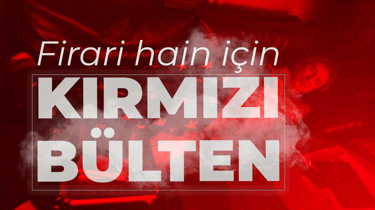 Firari hain için Kırmızı Bülten çıkarıldı