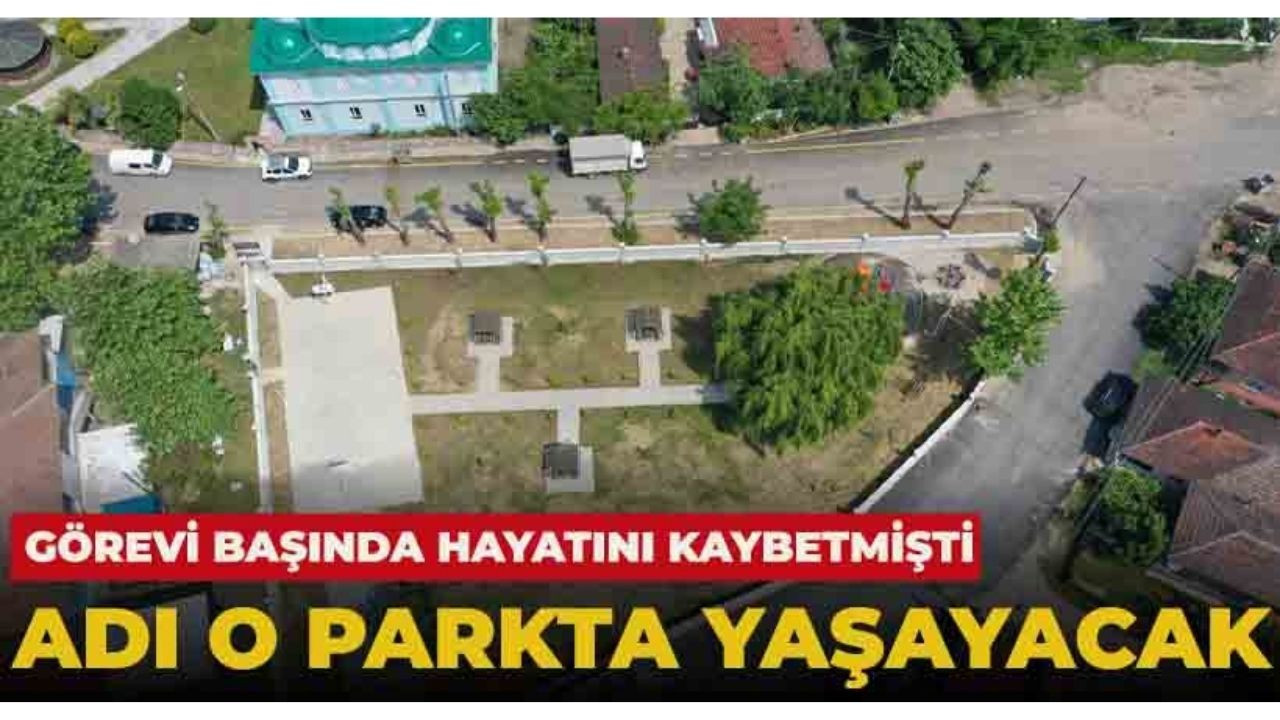 Görevi başındayken hayatını kaybeden muhtarın ismi parkta yaşatılacak