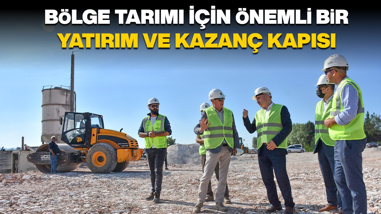 Bölge tarımı için önemli bir yatırım ve kazanç kapısı