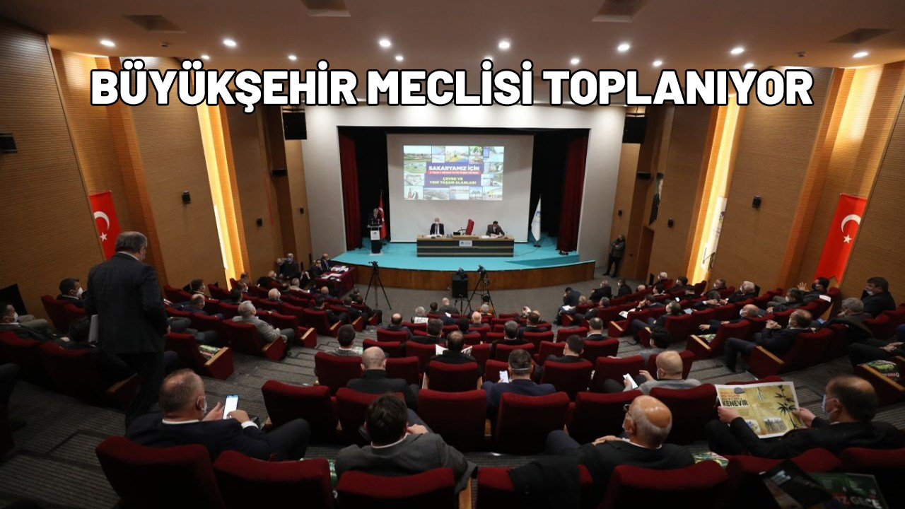 Sakarya Büyükşehir Meclisi bugün saat 14.00'te toplanıyor.