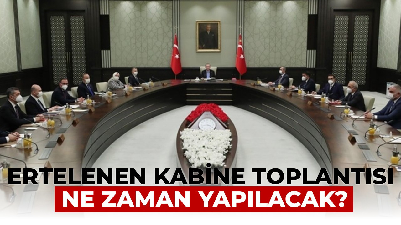 Ertelenen kabine toplantısı ne zaman yapılacak? İşte yanıtı...