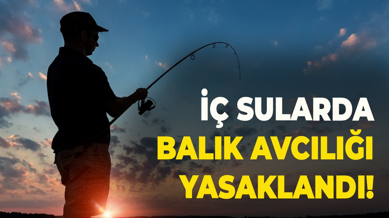 İç sularda balık avcılığı yasaklandı!