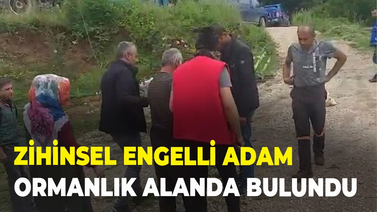 Zihinsel engelli adam ormanlık alanda bulundu