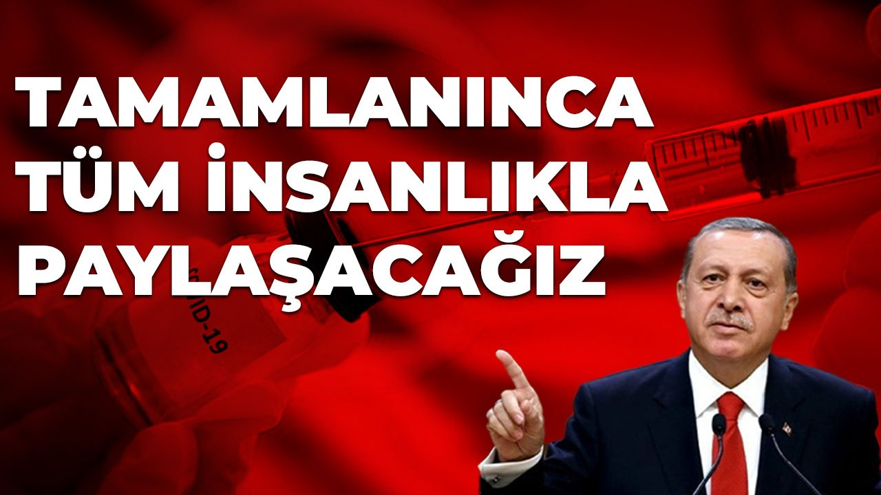 Cumhurbaşkanı Erdoğan, ''Tamamlanınca tüm insanlıkla paylaşacağız''