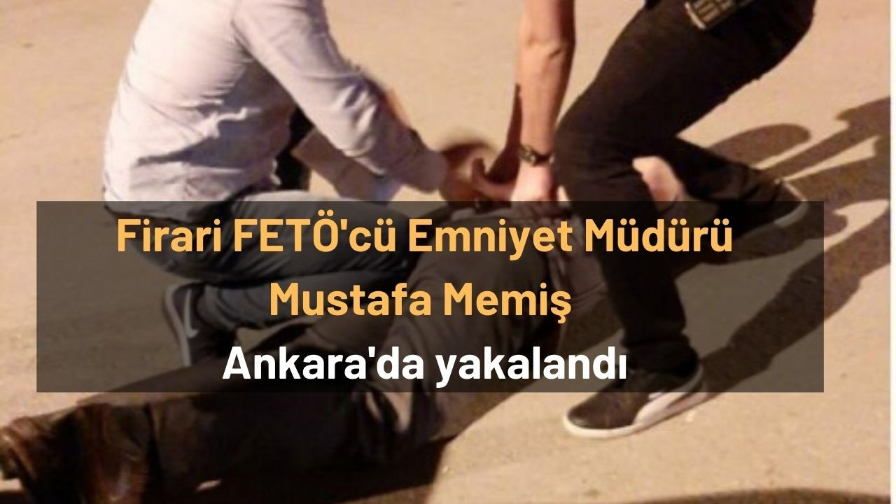 Firari FETÖ'cü Emniyet Müdürü Mustafa Memiş Ankara'da yakalandı