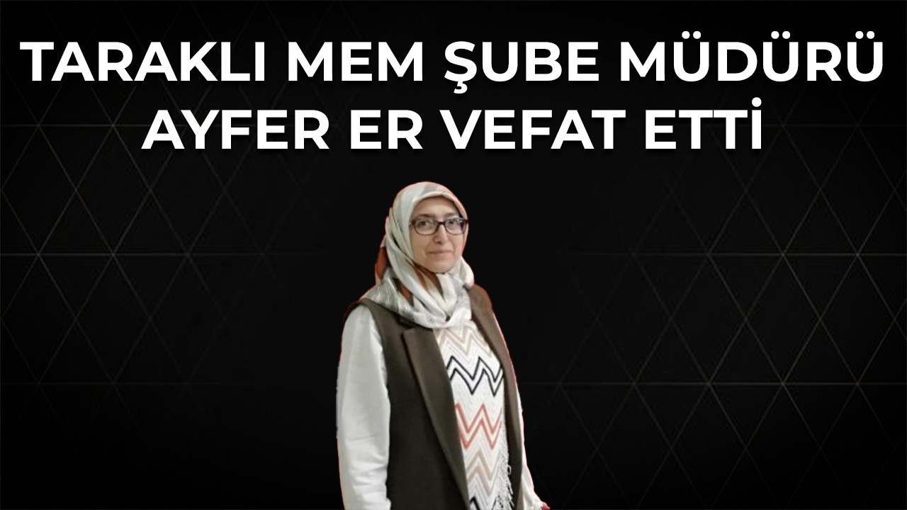 Taraklı MEM Şube Müdürü Ayfer Er Vefat Etti