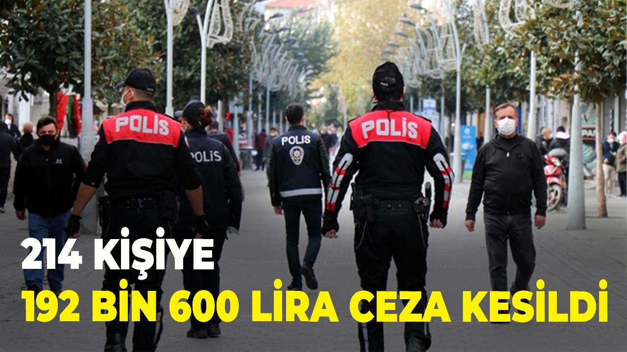 214 kişiye 192 bin 600 lira ceza kesildi