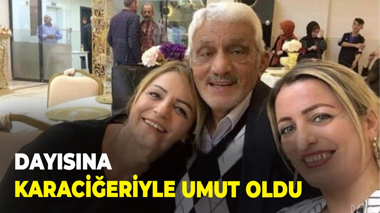 Dayısına karaciğeriyle umut oldu