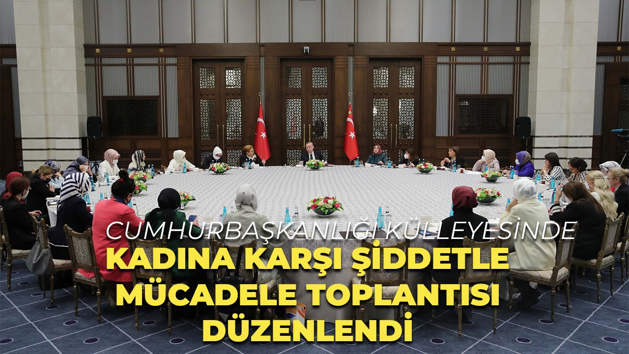 Cumhurbaşkanı Erdoğan, 'Kadına Karşı Şiddetle Mücadele' konulu toplantıya başkanlık etti