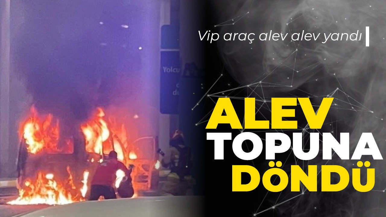 Vip araç alev alev yandı