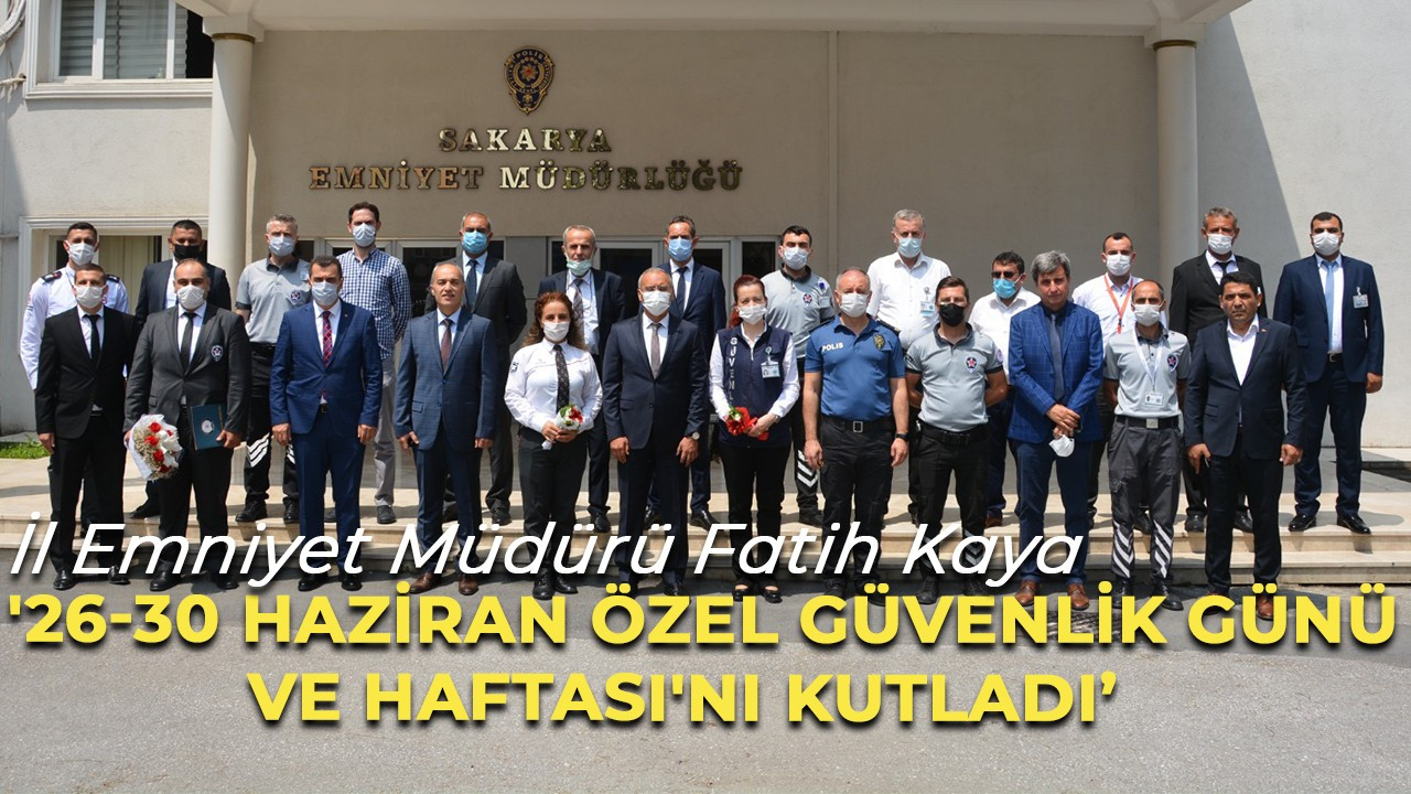 İl Emniyet Müdürü Fatih Kaya '26-30 Haziran Özel Güvenlik Günü ve Haftası' kutladı