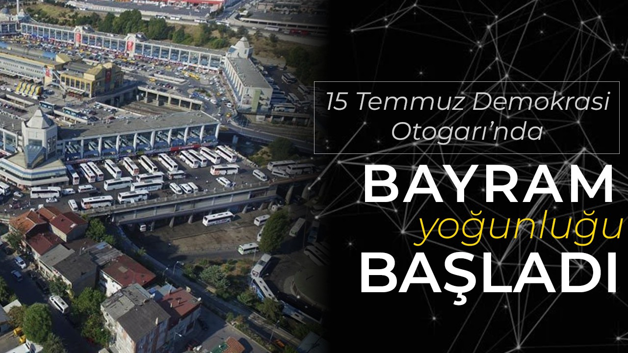 15 Temmuz Demokrasi Otogarı’nda  yoğunluk başladı