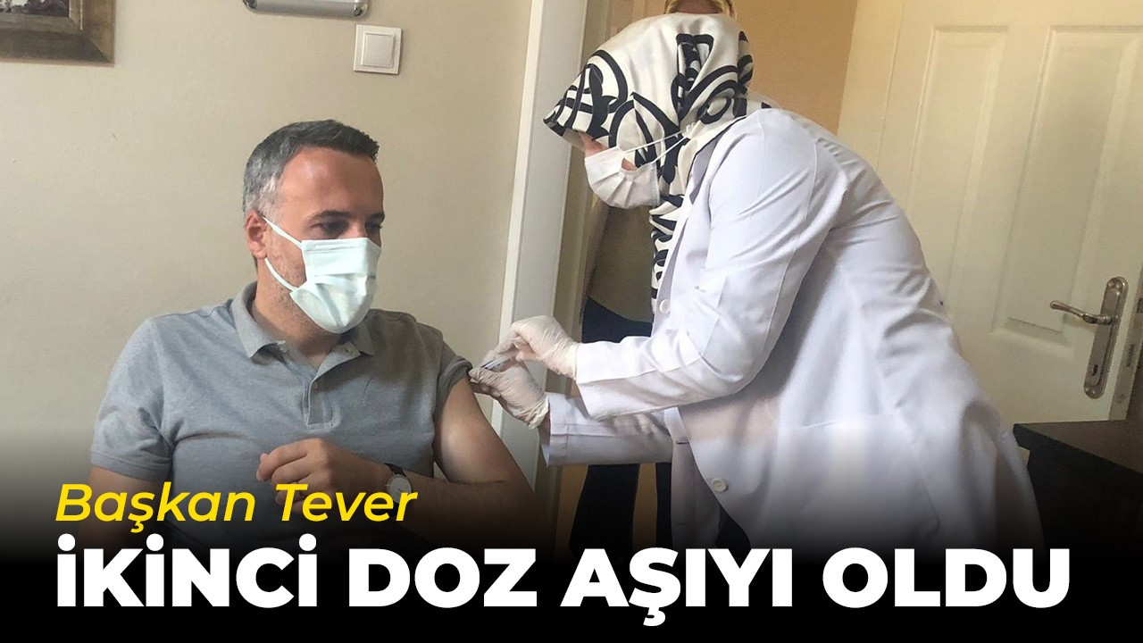 Başkan Tever, ikinci doz aşıyı oldu