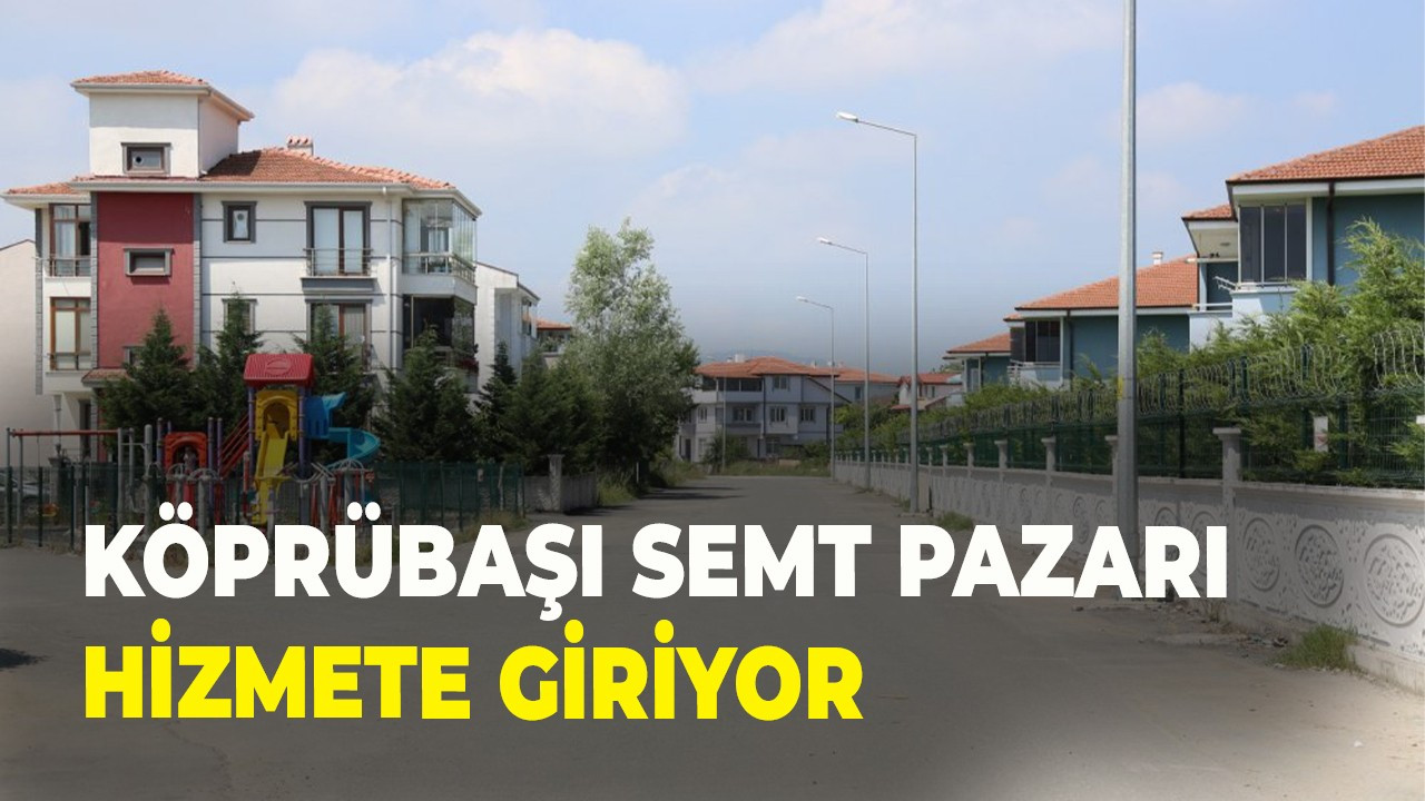 Köprübaşı semt pazarı hizmete giriyor