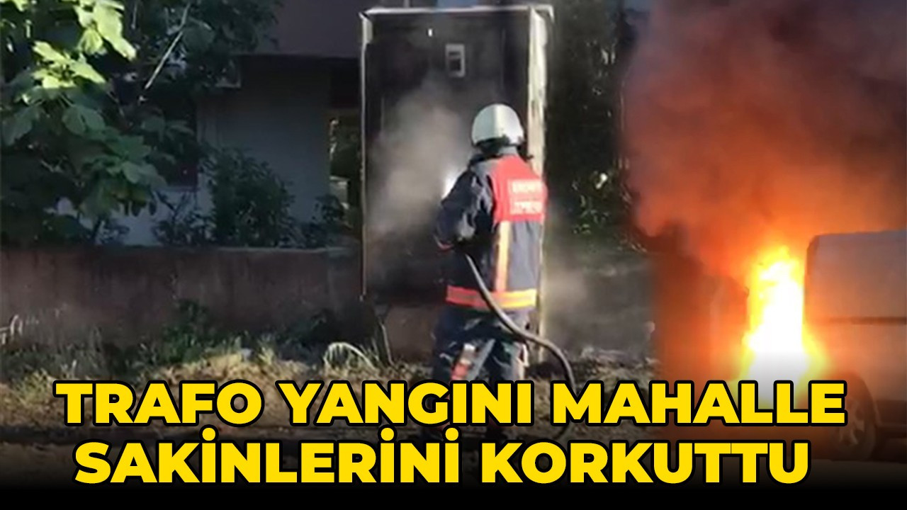 Trafo yangını mahalle sakinlerini korkuttu