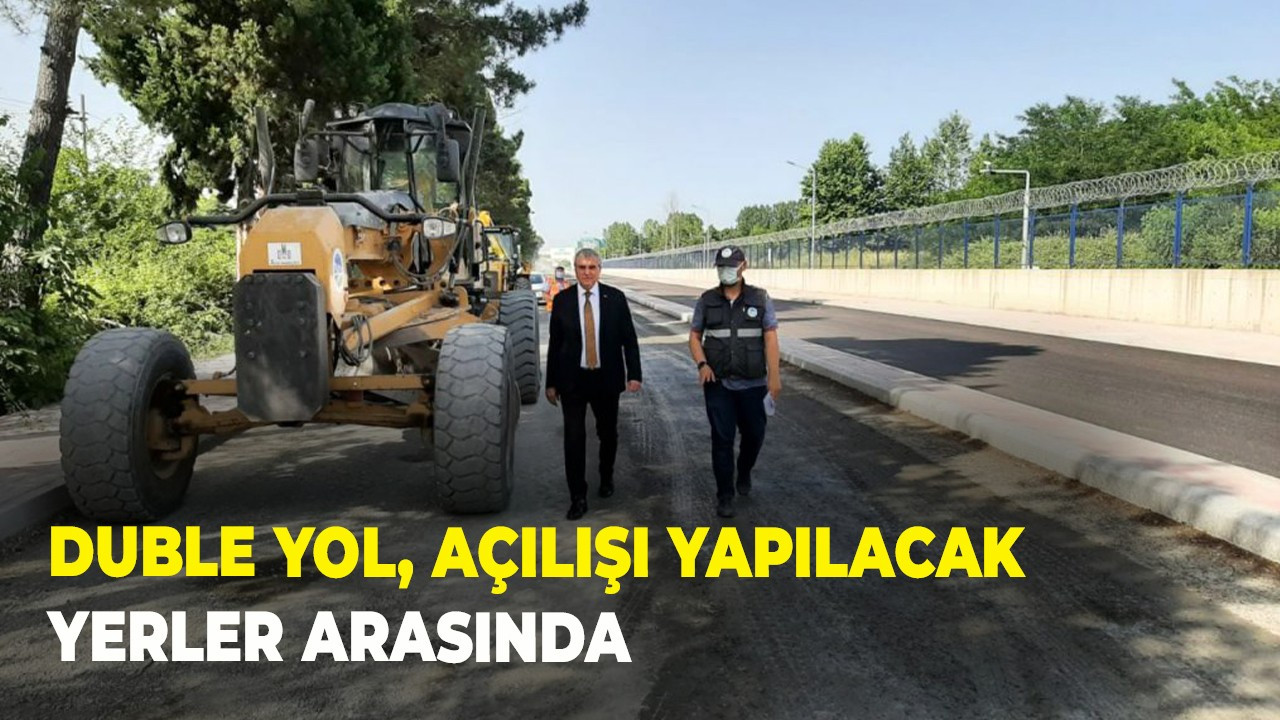 Duble yol açılışı yapılacak yerler arasında