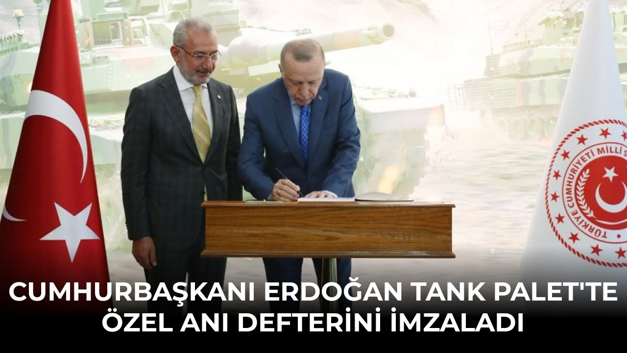 Cumhurbaşkanı Erdoğan Tank Palet'te özel anı defterini imzaladı