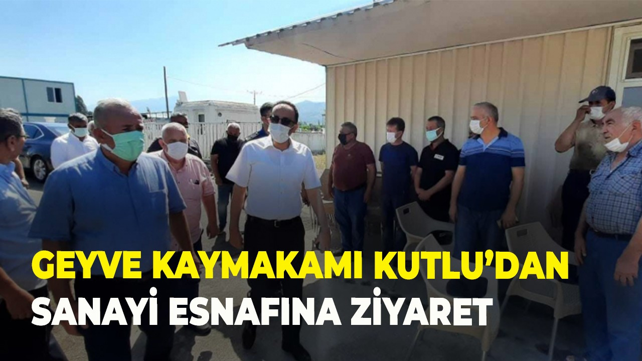 Geyve Kaymakamı Kutlu’dan Sanayi Esnafına ziyaret