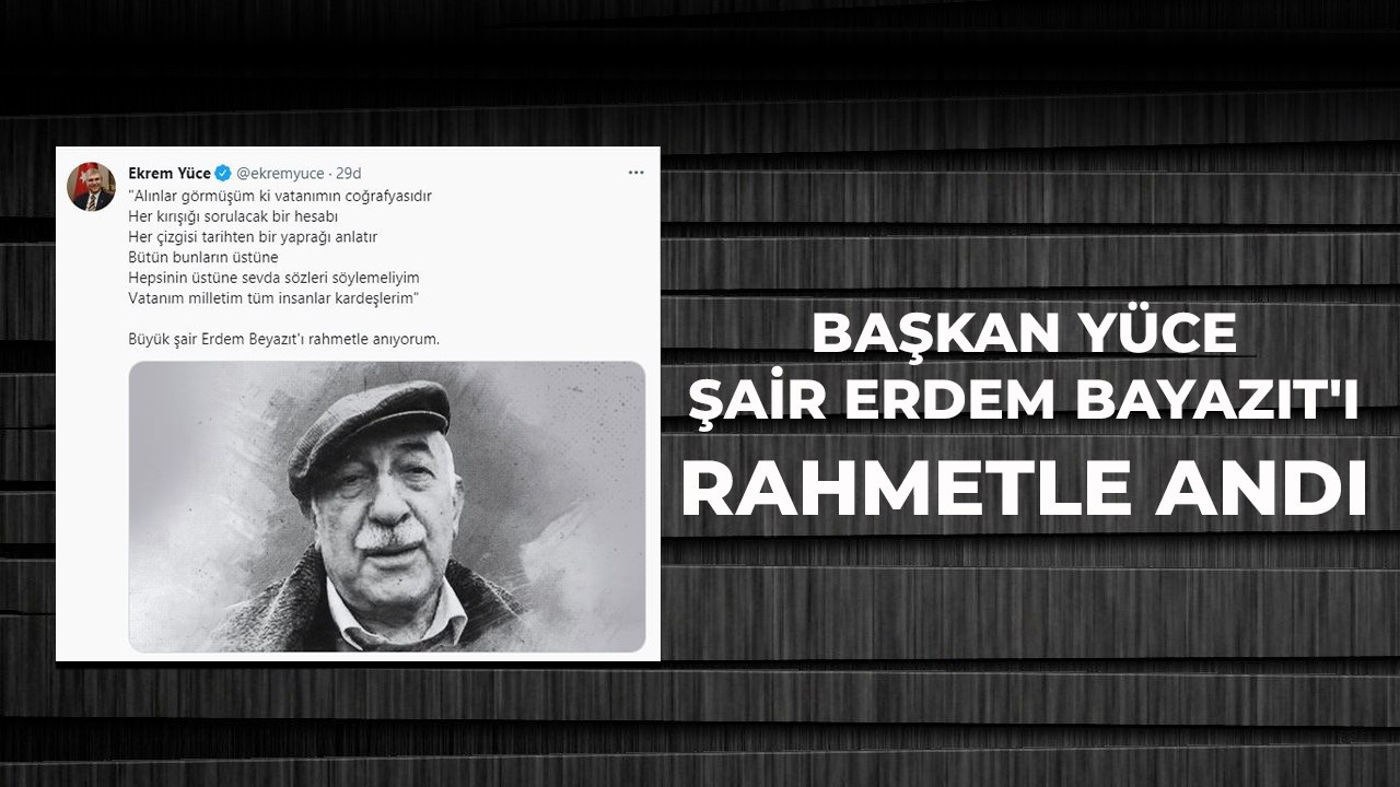 Başkan Yüce,  şair Erdem Beyazıt'ı  unutmadı