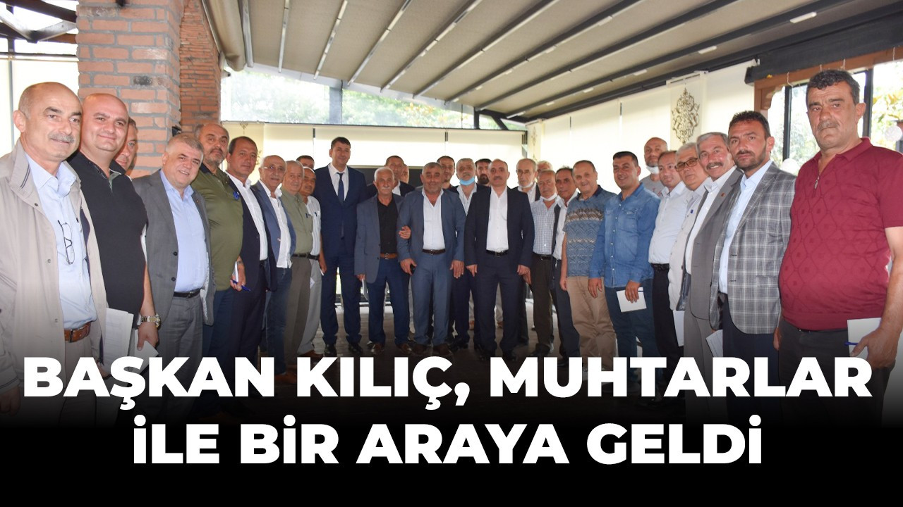 Başkan Kılıç, muhtarlar ile bir araya geldi