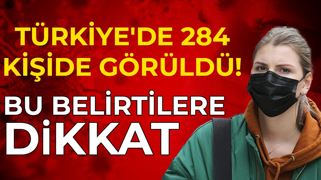 Türkiye'de 284 kişide görüldü! Bu belirtilere dikkat