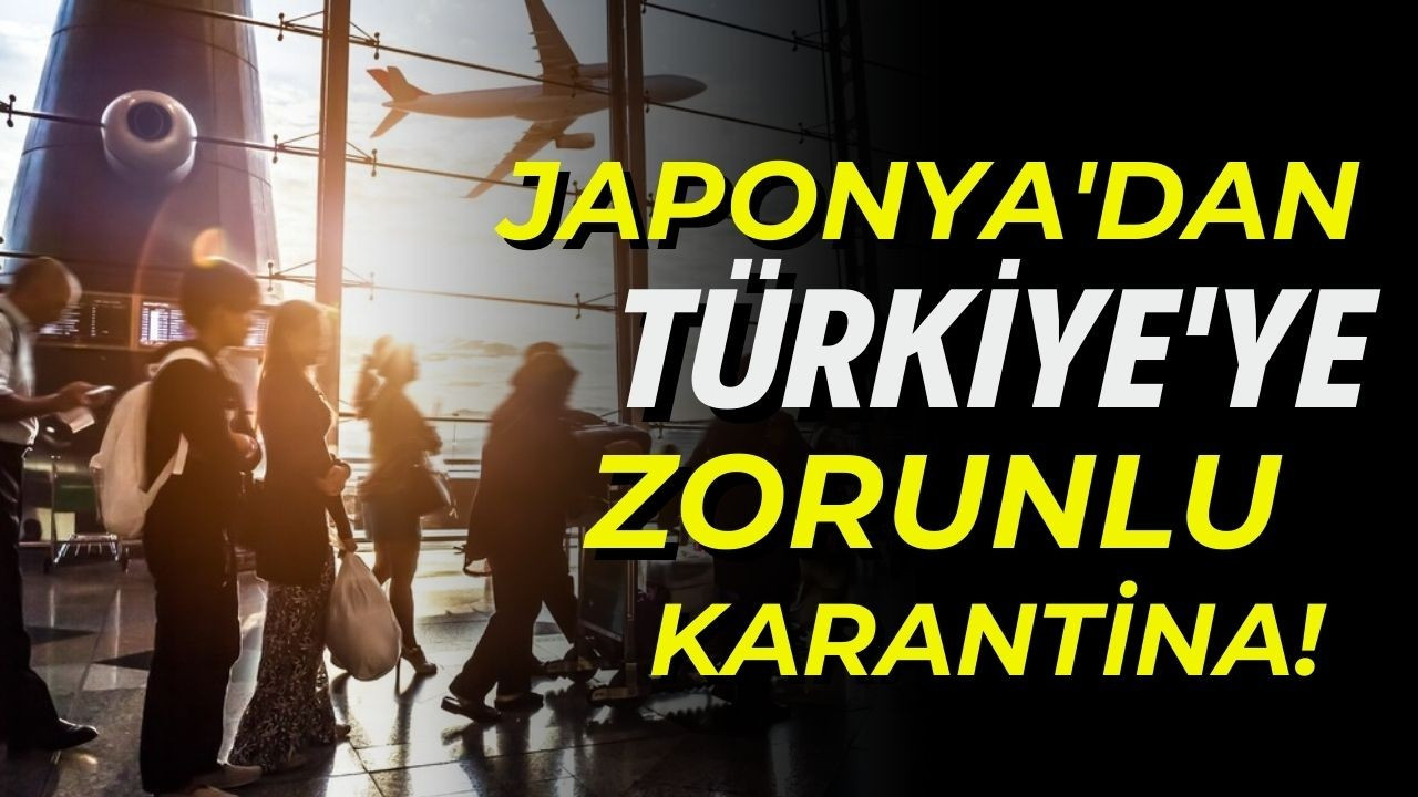 Japonya'dan Türkiye'ye zorunlu karantina!