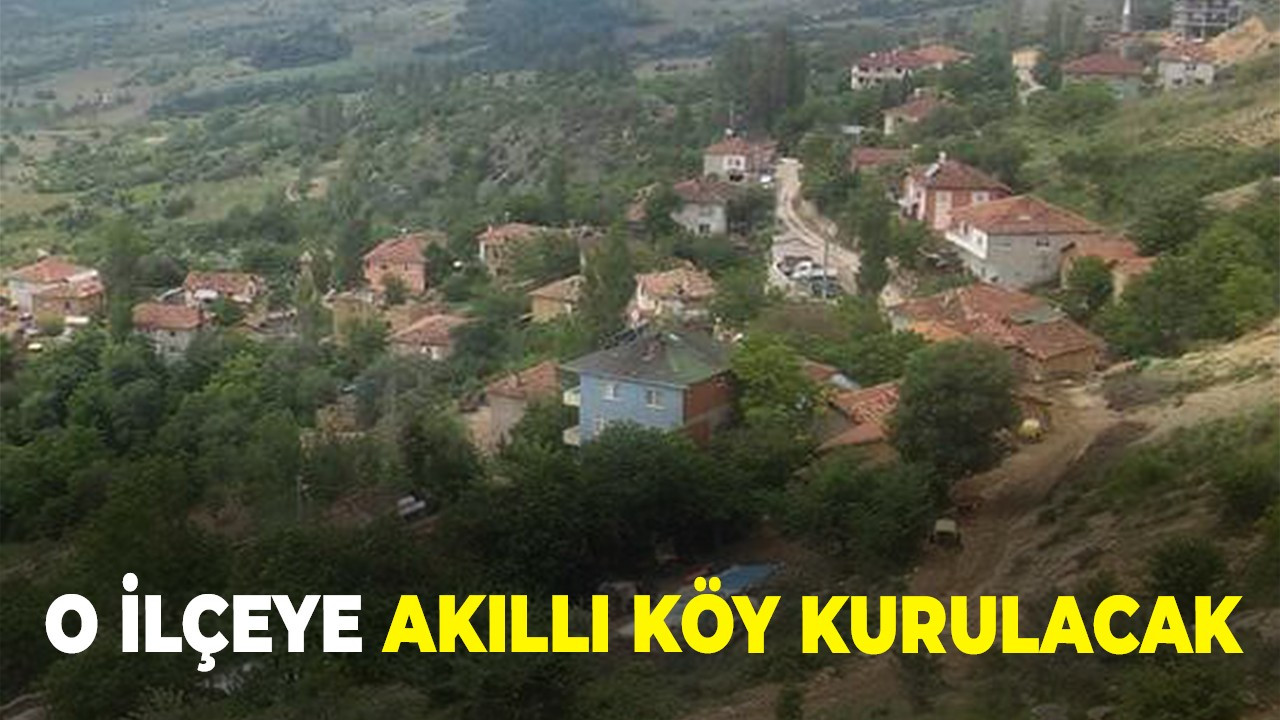 O ilçeye Akıllı Köy  kurulacak