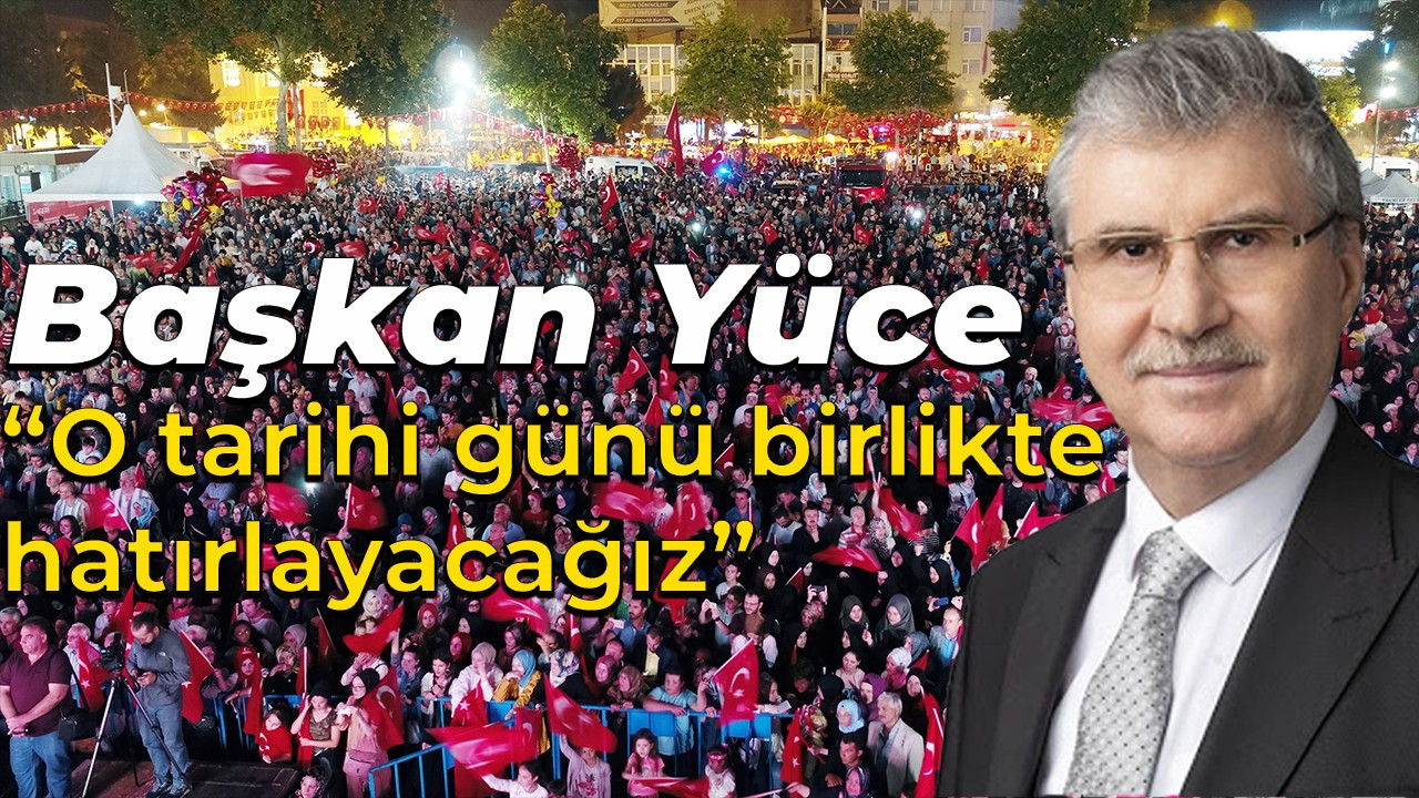 Başkan Ekrem Yüce: “O tarihi günü birlikte hatırlayacağız”