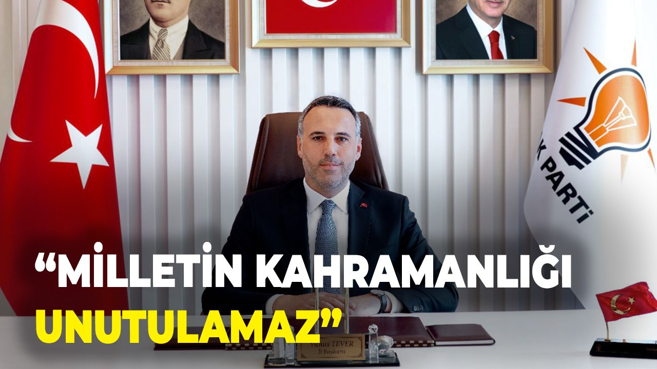 “Milletin kahramanlığı unutulamaz”