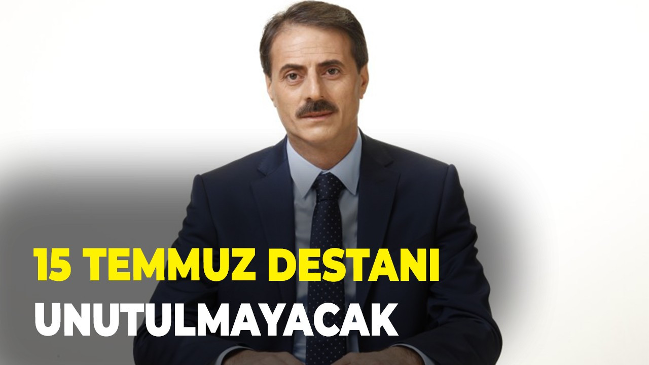 15 Temmuz Destanı unutulmayacak