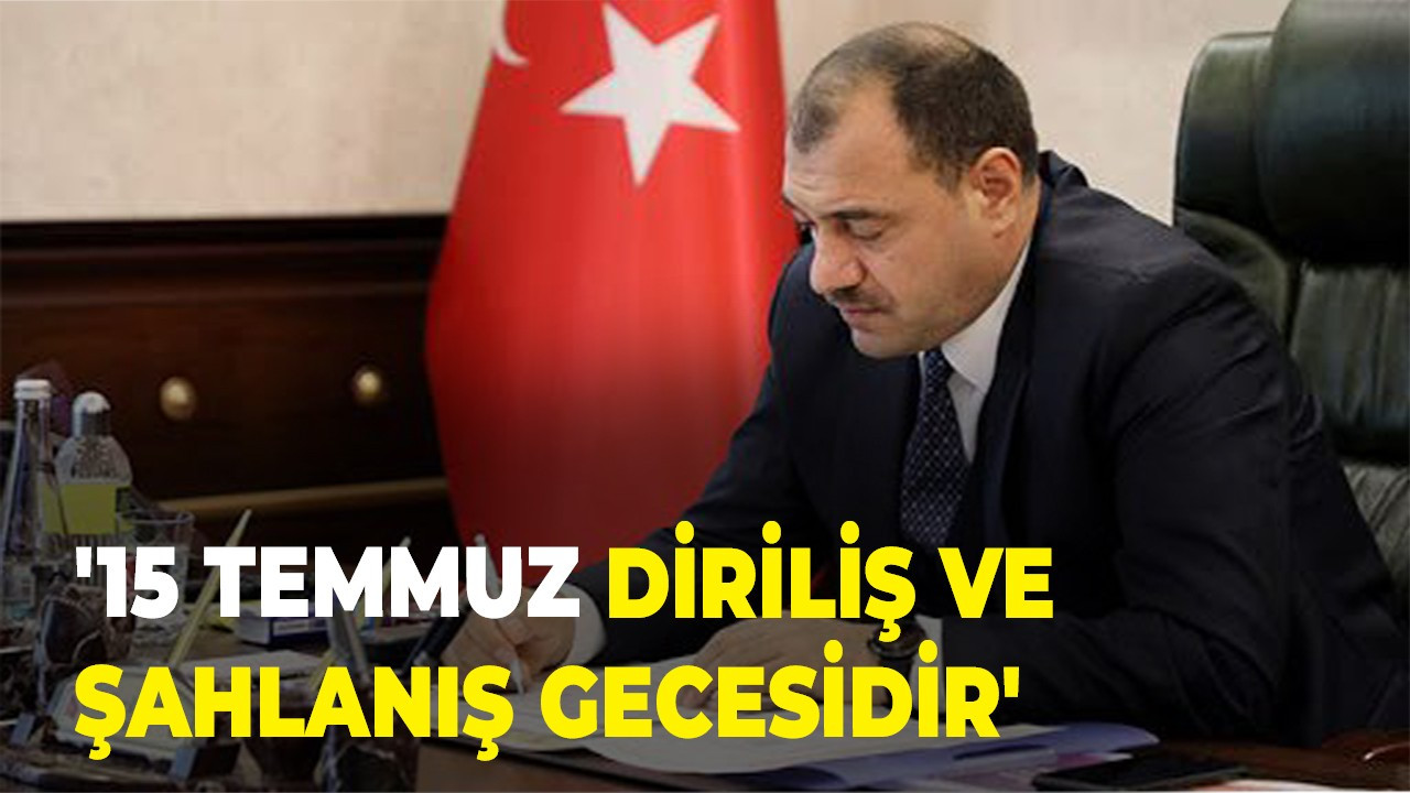 '15 Temmuz diriliş ve şahlanış gecesidir'