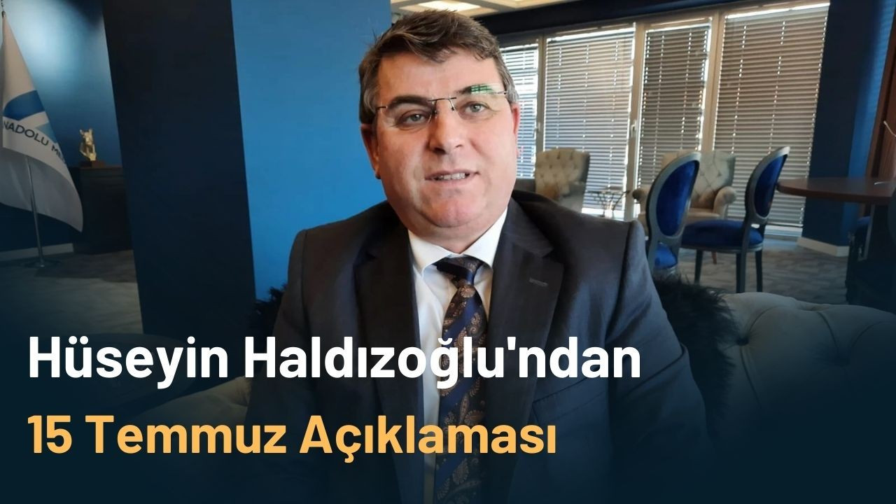 Hüseyin Haldızoğlu'ndan 15 Temmuz Açıklaması