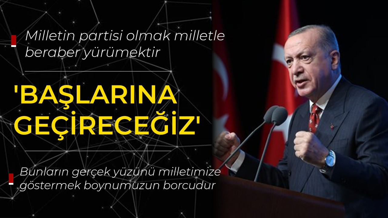 Erdoğan, ''Milletin partisi olmak milletle beraber yürümektir''