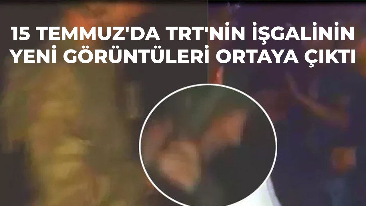 15 Temmuz'da TRT'nin işgalinin yeni görüntüleri ortaya çıktı