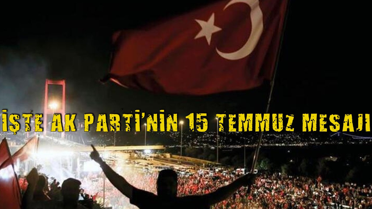 İşte AK Parti'nin 15 Temmuz mesajı