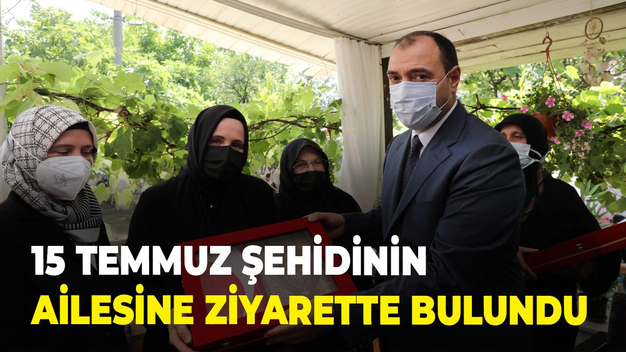 15 Temmuz şehidinin ailesine ziyarette bulundu