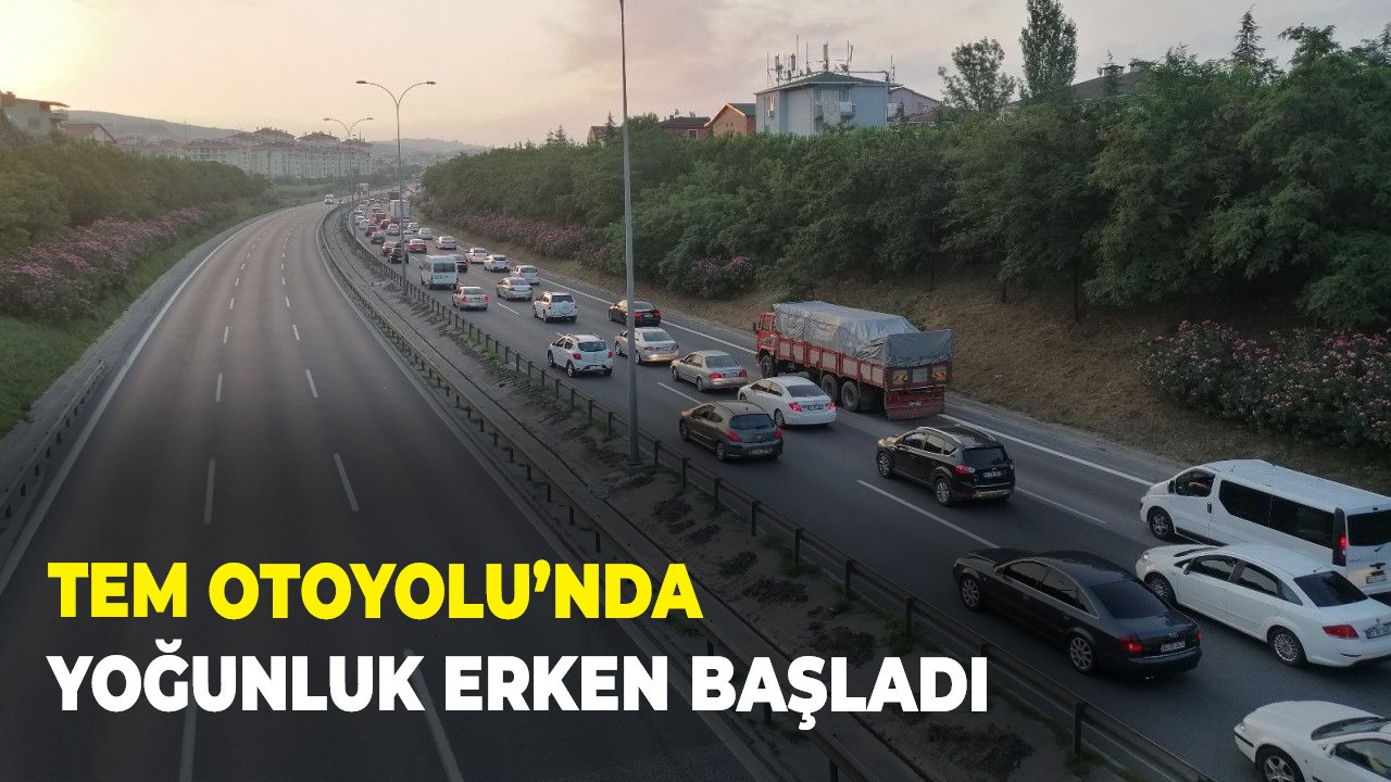 TEM Otoyolu’nda yoğunluk erken başladı