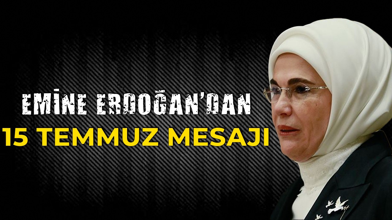 Emine Erdoğan'dan 15 Temmuz mesajı