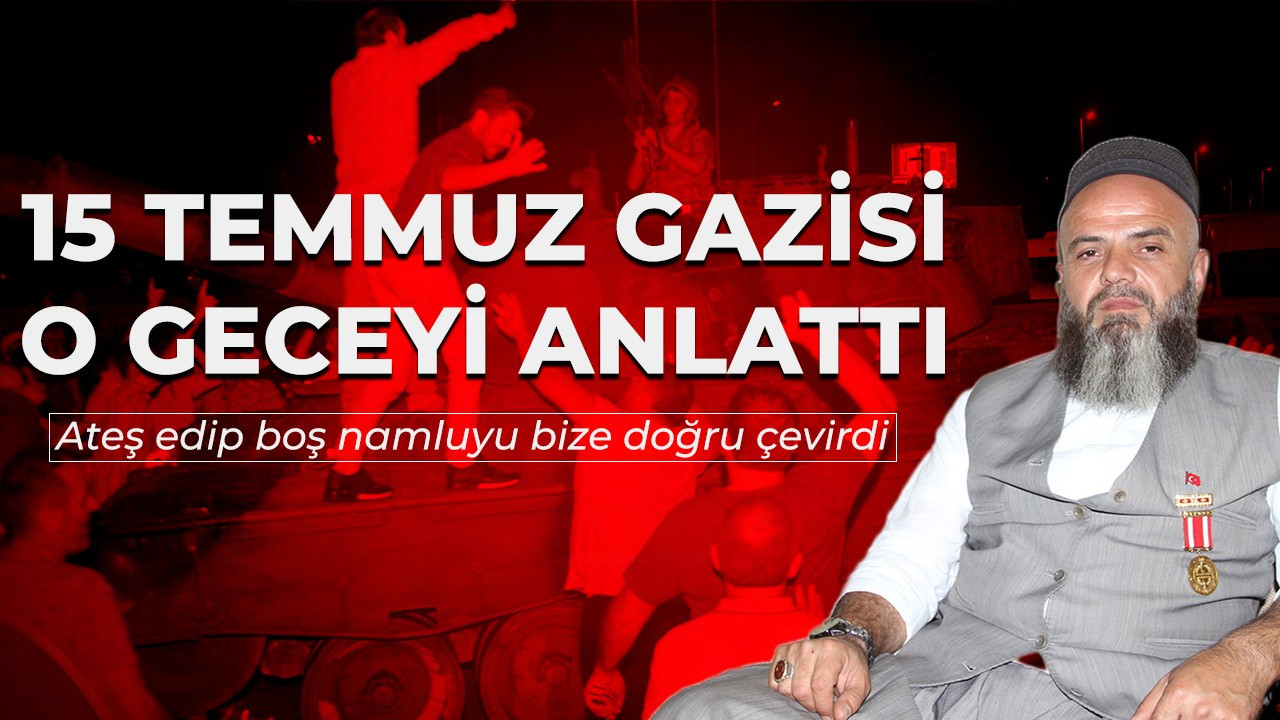 15 Temmuz gazisi o geceyi anlattı